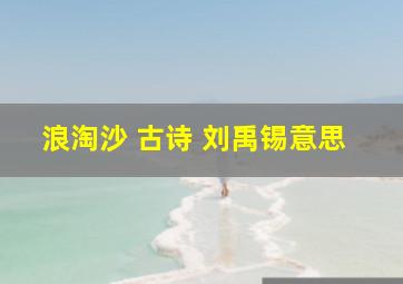 浪淘沙 古诗 刘禹锡意思